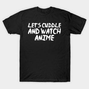 Let's Cuddle and Watch Anime Funny Anime T-Shirt